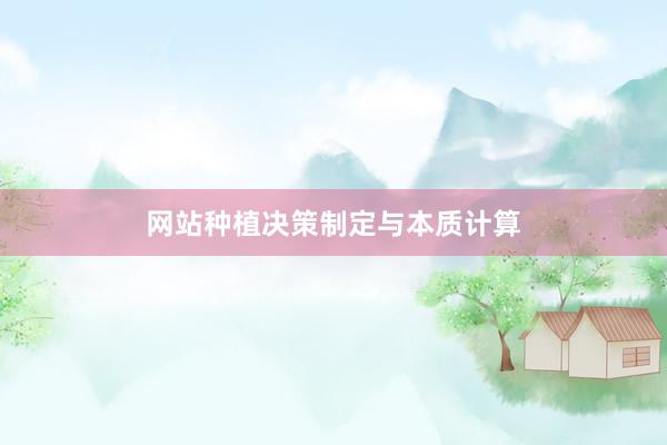 网站种植决策制定与本质计算