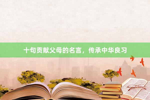 十句贡献父母的名言，传承中华良习