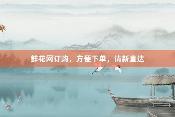 鲜花网订购，方便下单，清新直达
